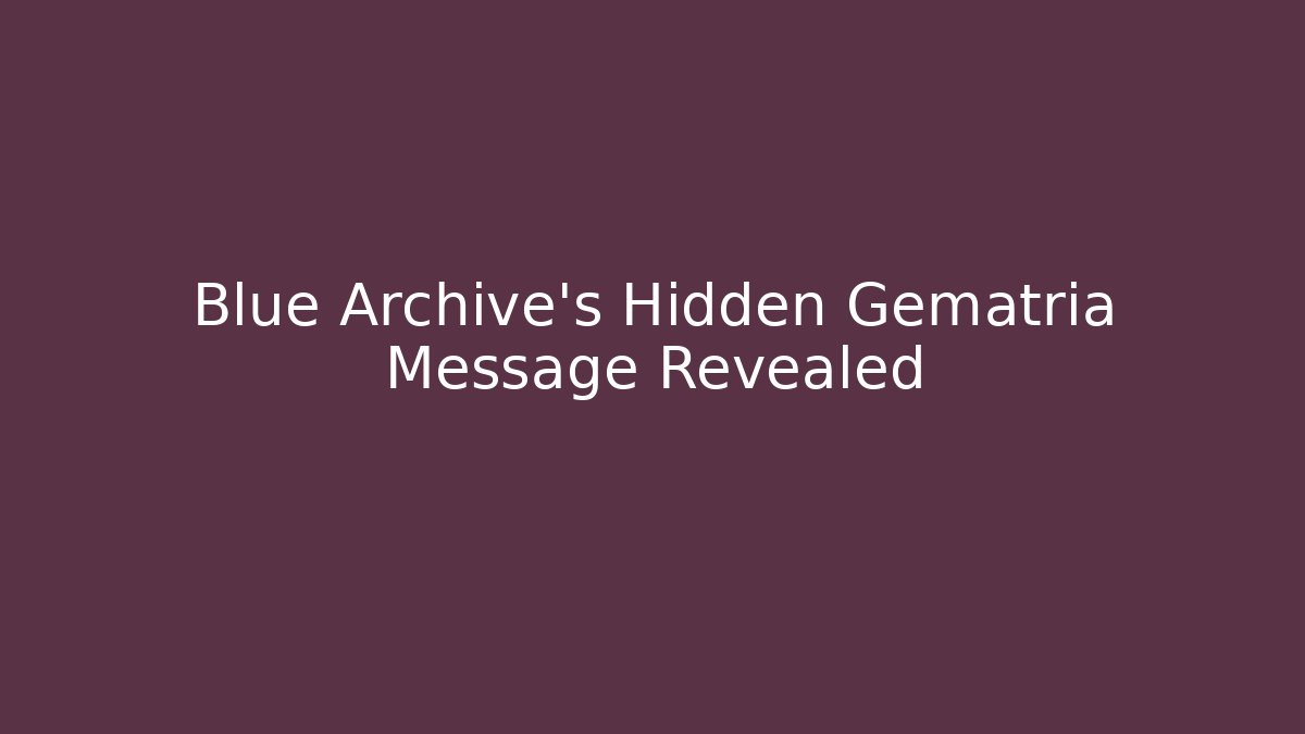 Blue Archive's Hidden Gematria Message Revealed - Create More Assets