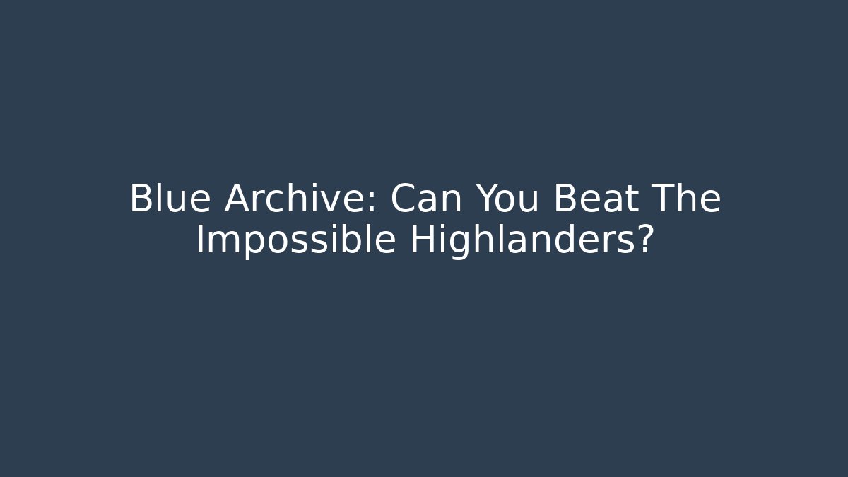 Blue Archive: Can You Beat The Impossible Highlanders?