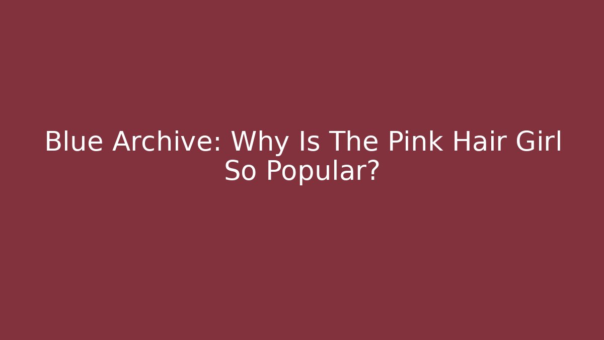 Blue Archive: Why Is The Pink Hair Girl So Popular?