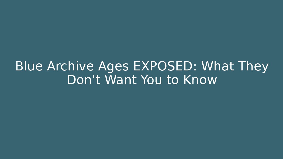 Blue Archive Ages EXPOSED: What They Don't Want You to Know
