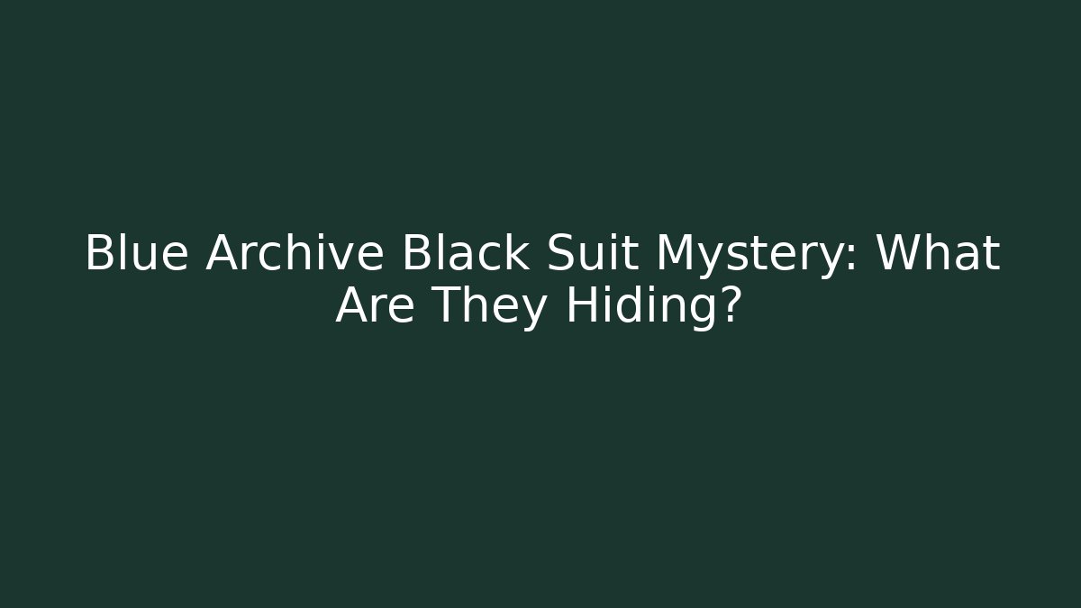 Blue Archive Black Suit Mystery: What Are They Hiding?