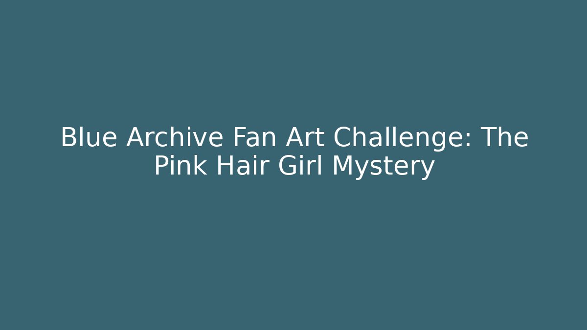 Blue Archive Fan Art Challenge: The Pink Hair Girl Mystery