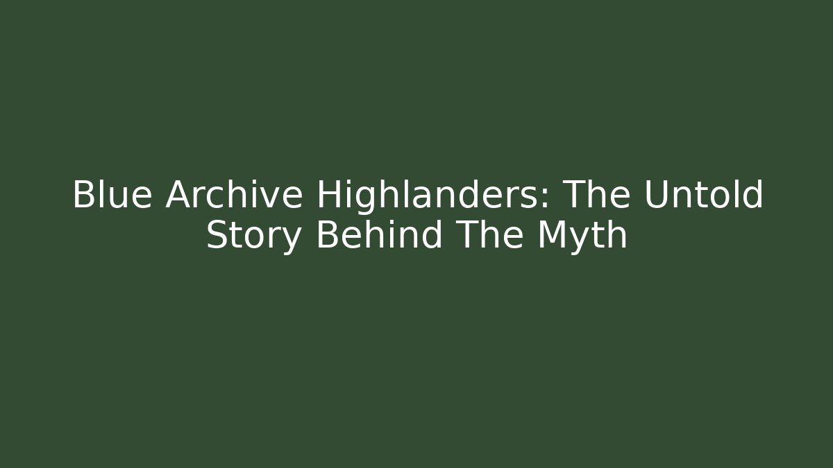 Blue Archive Highlanders: The Untold Story Behind The Myth