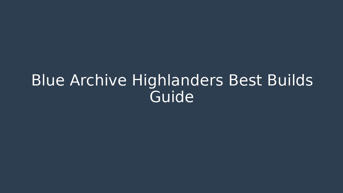 Blue Archive Highlanders Best Builds Guide - Create More Assets