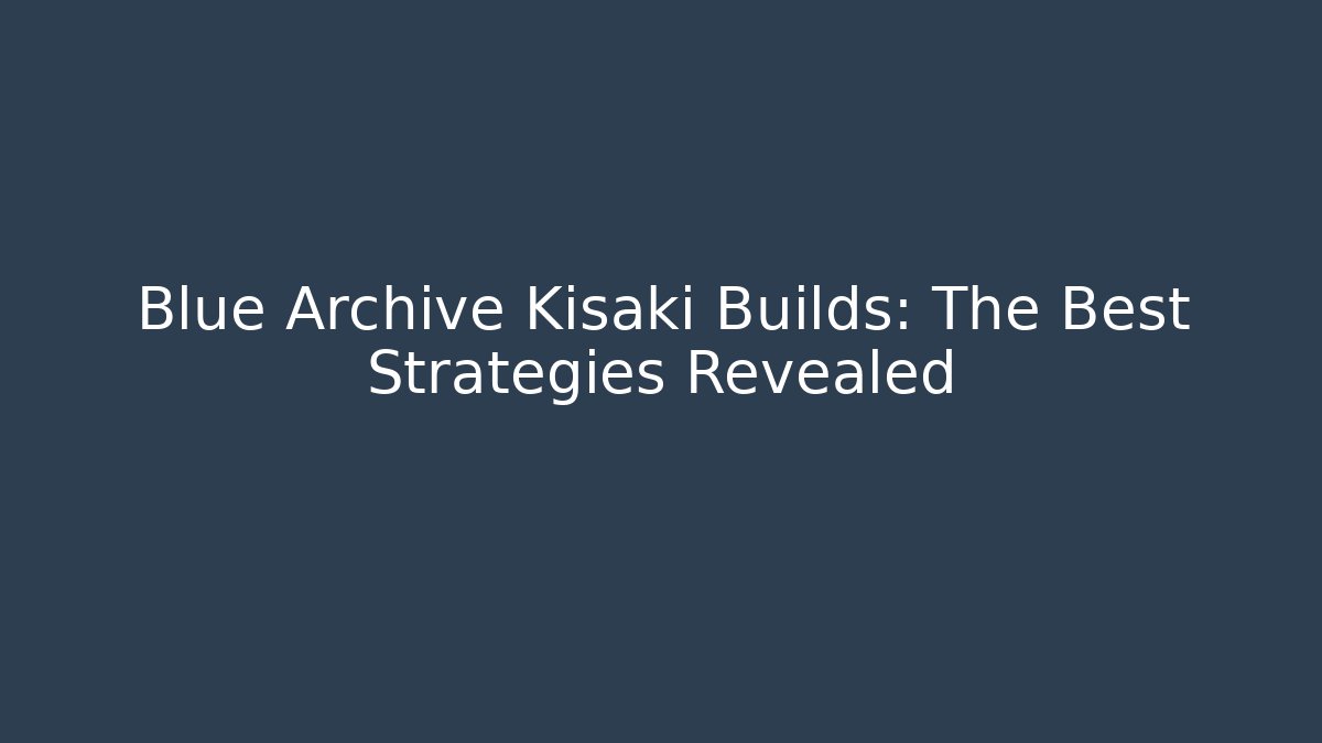 Blue Archive Kisaki Builds: The Best Strategies Revealed