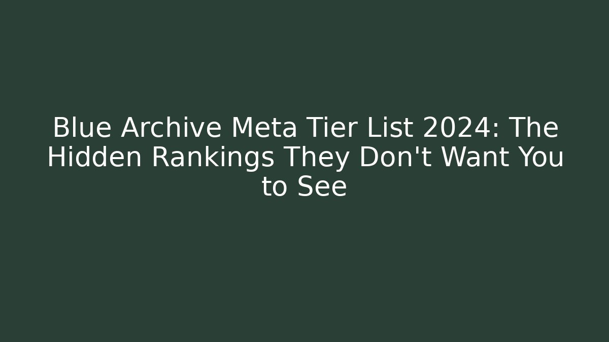 Blue Archive Meta Tier List 2024: The Hidden Rankings They Don't Want You to See