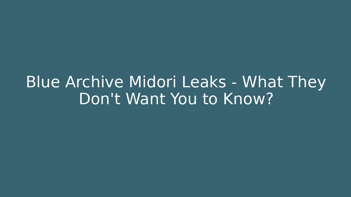 Blue Archive Midori Leaks – What They Don’t Want You to Know?