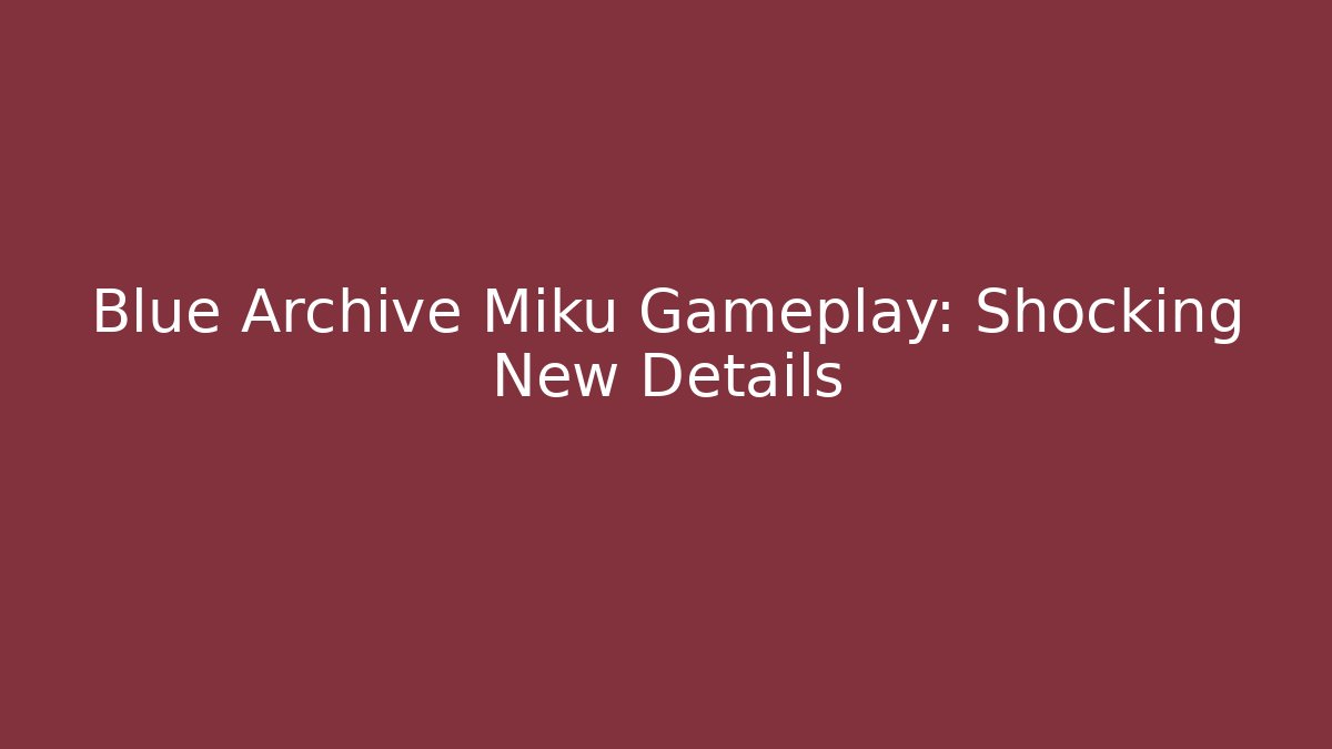 Blue Archive Miku Gameplay: Shocking New Details
