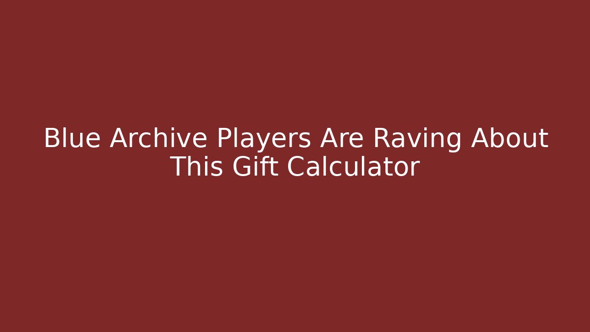 Blue Archive Players Are Raving About This Gift Calculator
