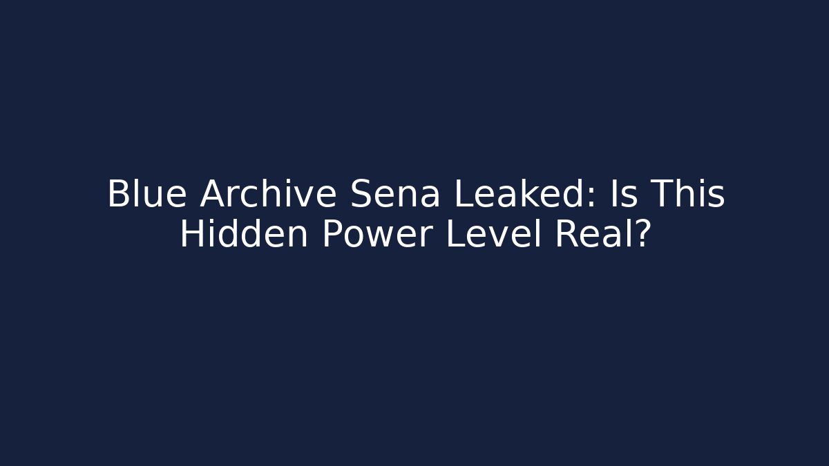 Blue Archive Sena Leaked: Is This Hidden Power Level Real? - Create More Assets