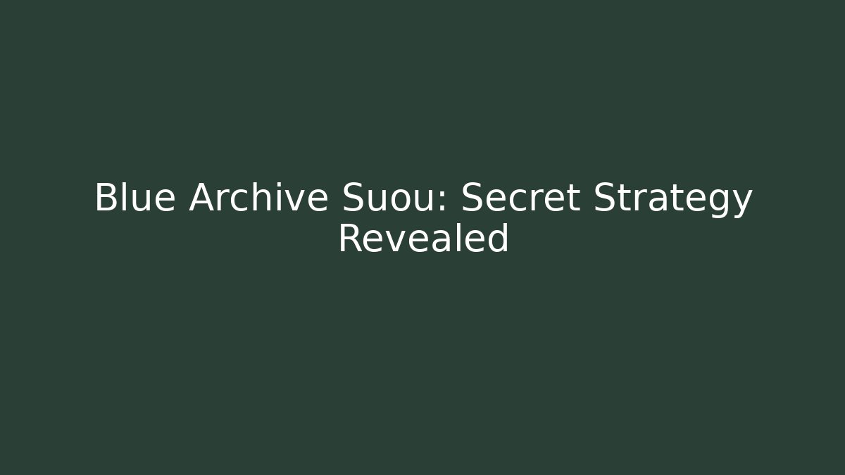 Blue Archive Suou: Secret Strategy Revealed - Create More Assets