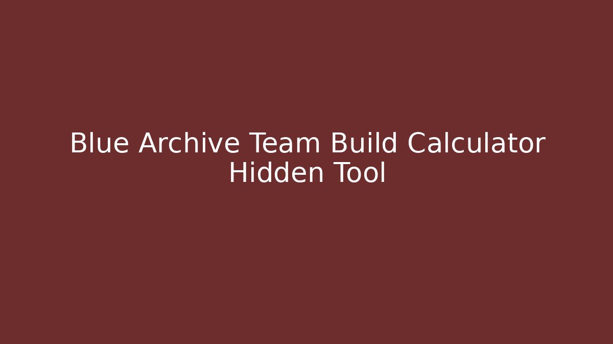 Blue Archive Team Build Calculator Hidden Tool