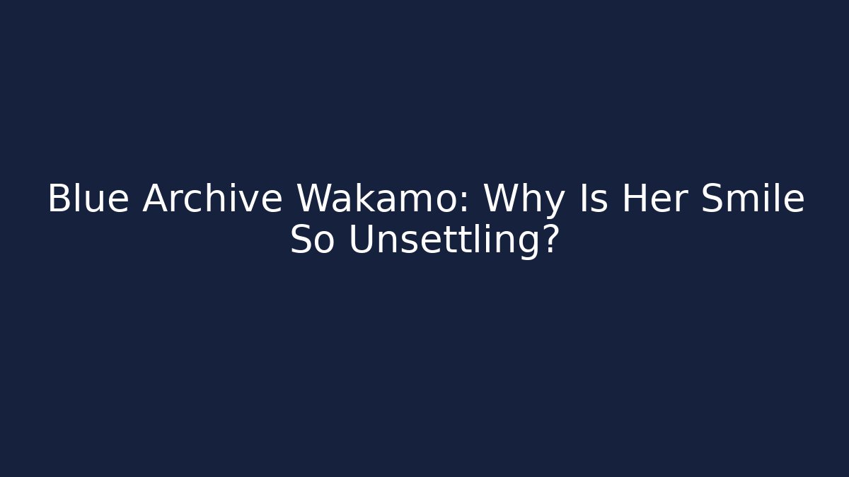 Blue Archive Wakamo: Why Is Her Smile So Unsettling?