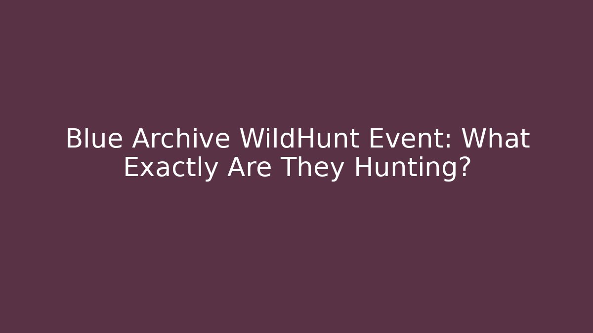 Blue Archive WildHunt Event: What Exactly Are They Hunting?