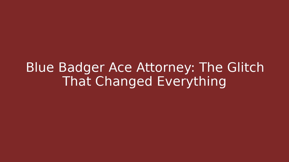 Blue Badger Ace Attorney: The Glitch That Changed Everything