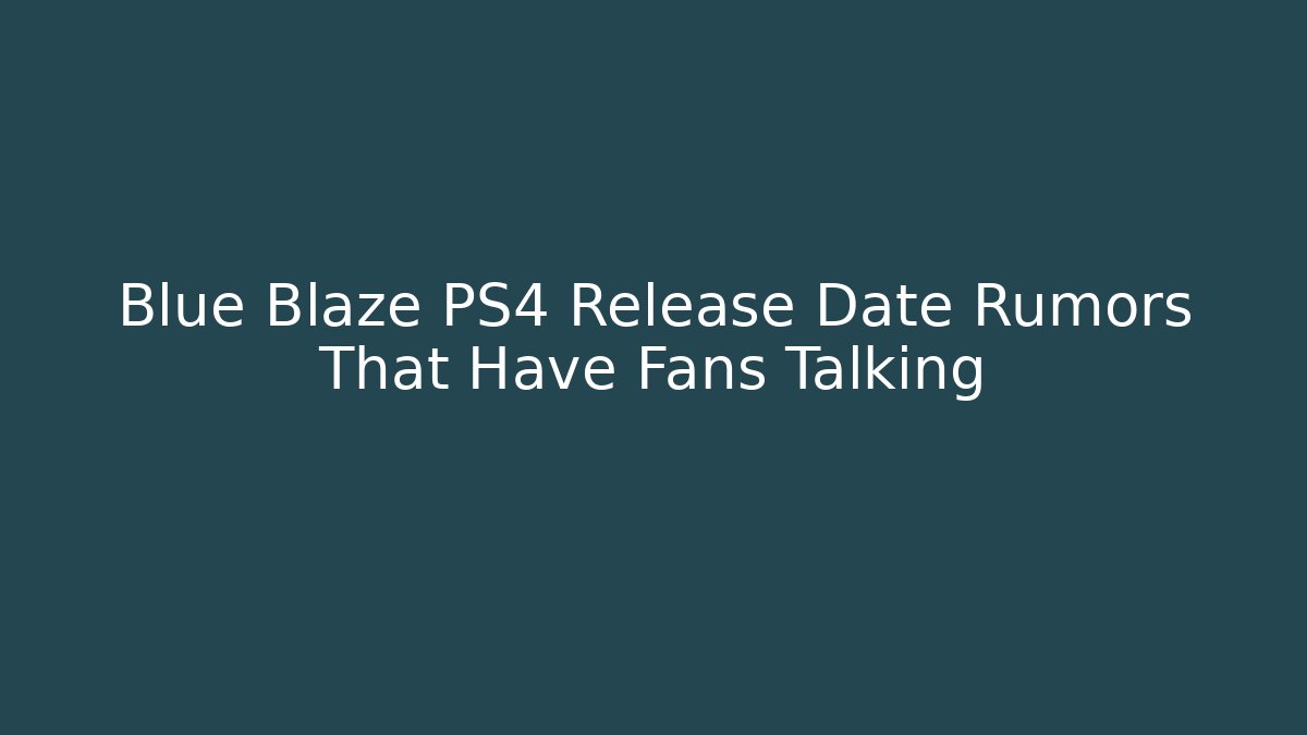 Blue Blaze PS4 Release Date Rumors That Have Fans Talking