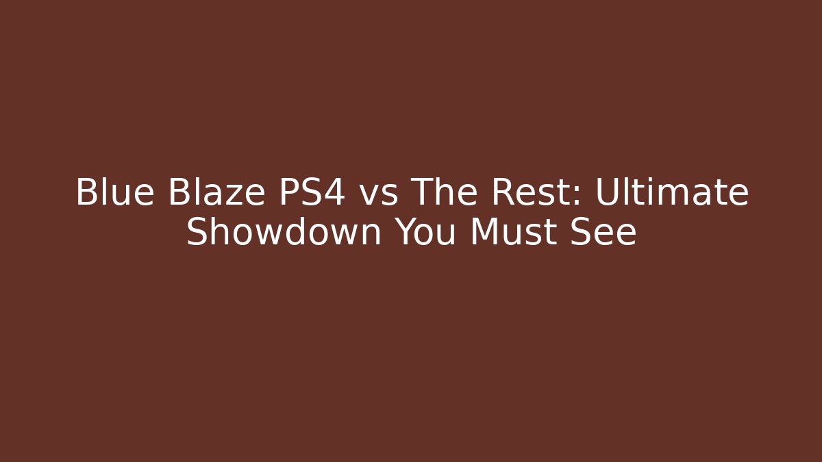 Blue Blaze PS4 vs The Rest: Ultimate Showdown You Must See