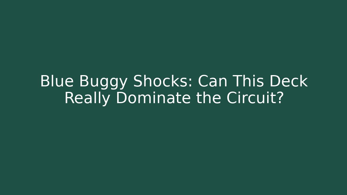 Blue Buggy Shocks: Can This Deck Really Dominate the Circuit? - Create More Assets