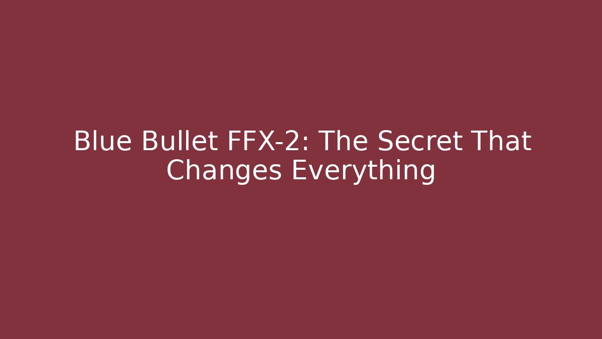 Blue Bullet FFX-2: The Secret That Changes Everything