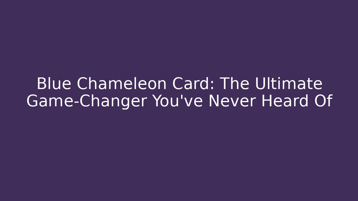 Blue Chameleon Card: The Ultimate Game-Changer You’ve Never Heard Of