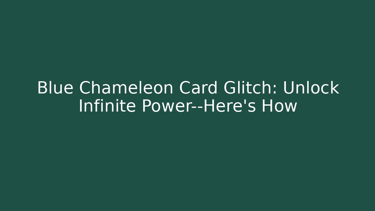Blue Chameleon Card Glitch: Unlock Infinite Power—Here’s How