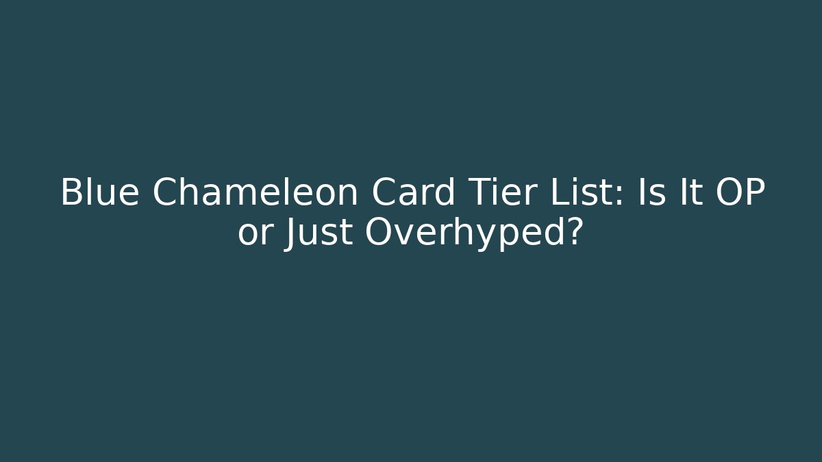 Blue Chameleon Card Tier List: Is It OP or Just Overhyped?