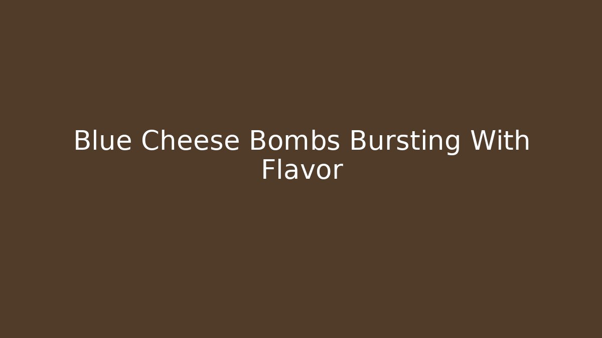 Blue Cheese Bombs Bursting With Flavor