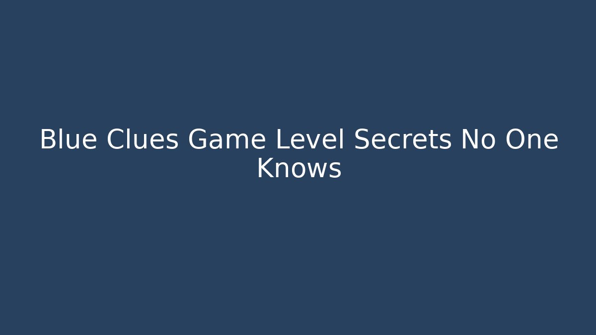 Blue Clues Game Level Secrets No One Knows - Create More Assets