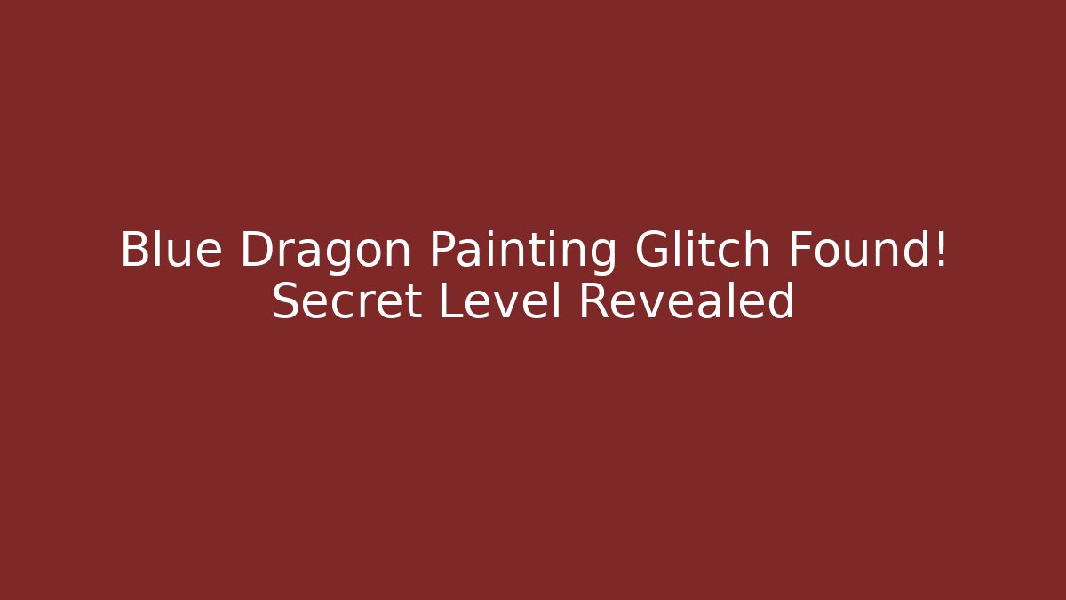 Blue Dragon Painting Glitch Found! Secret Level Revealed - Create More Assets