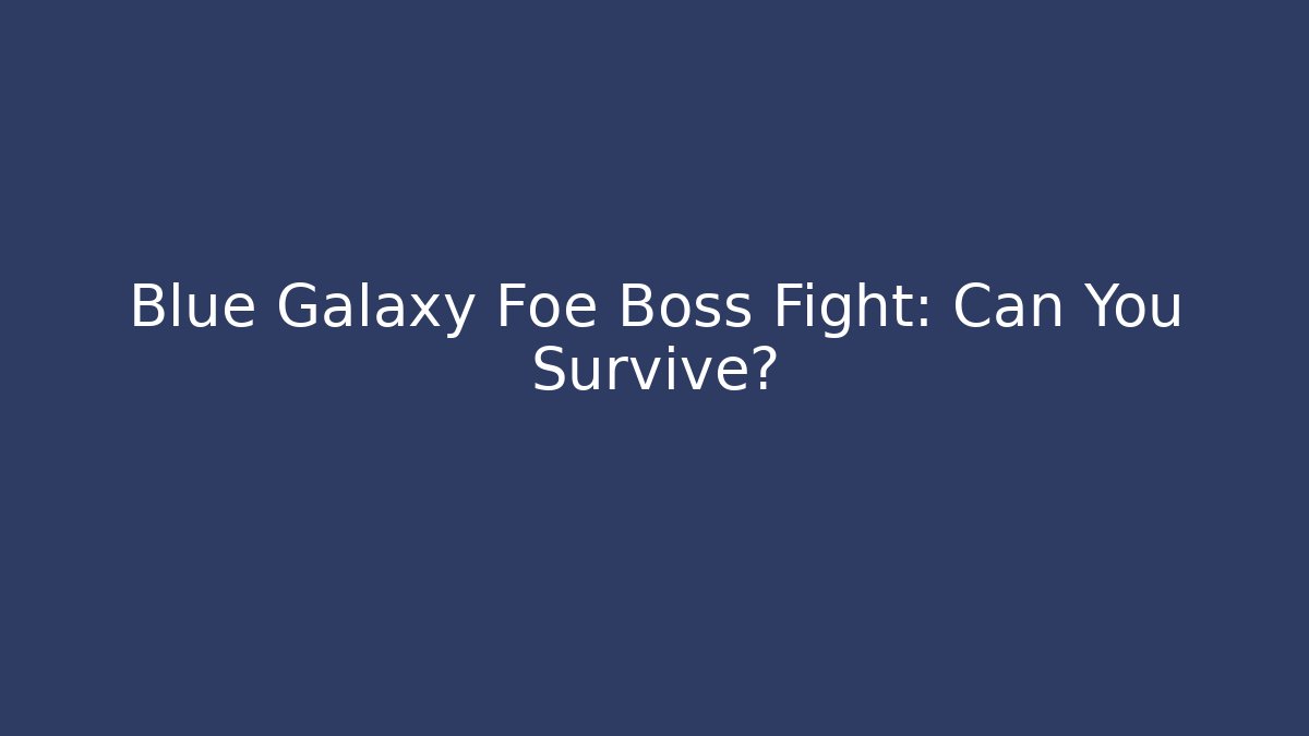 Blue Galaxy Foe Boss Fight: Can You Survive?