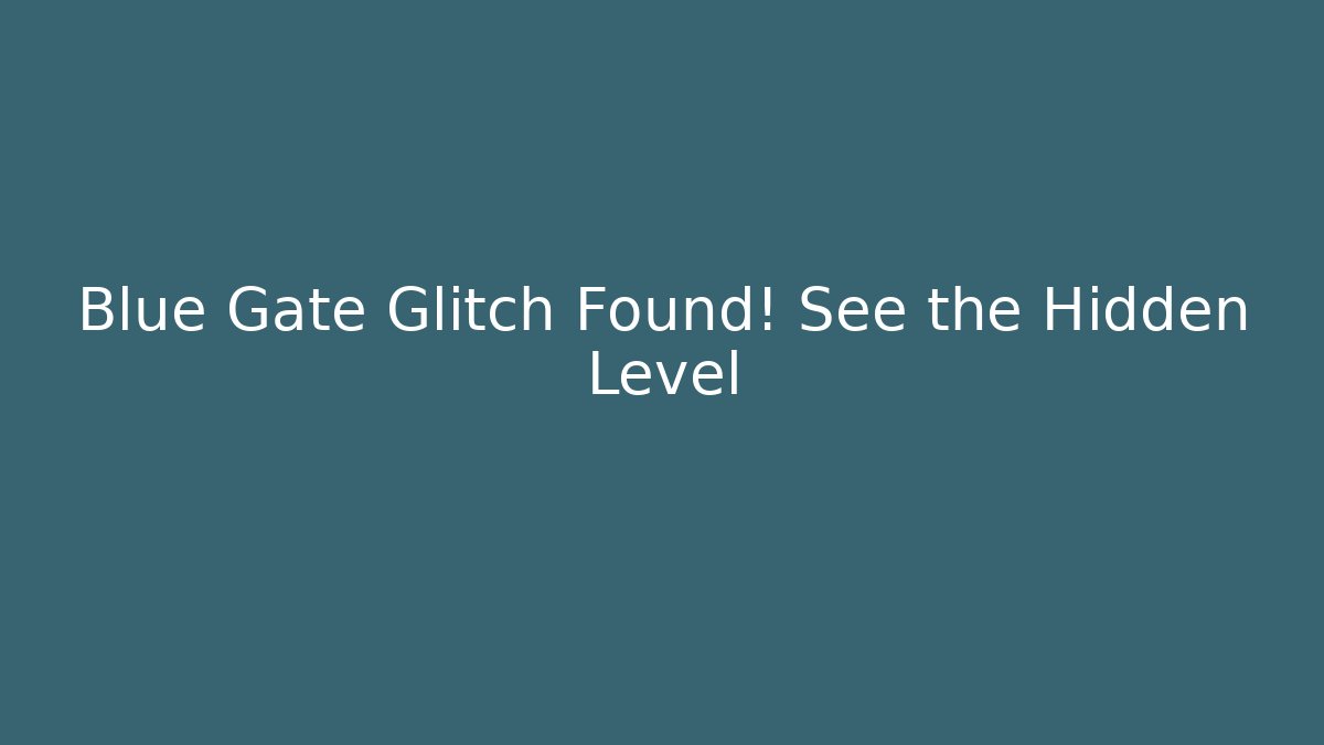 Blue Gate Glitch Found! See the Hidden Level