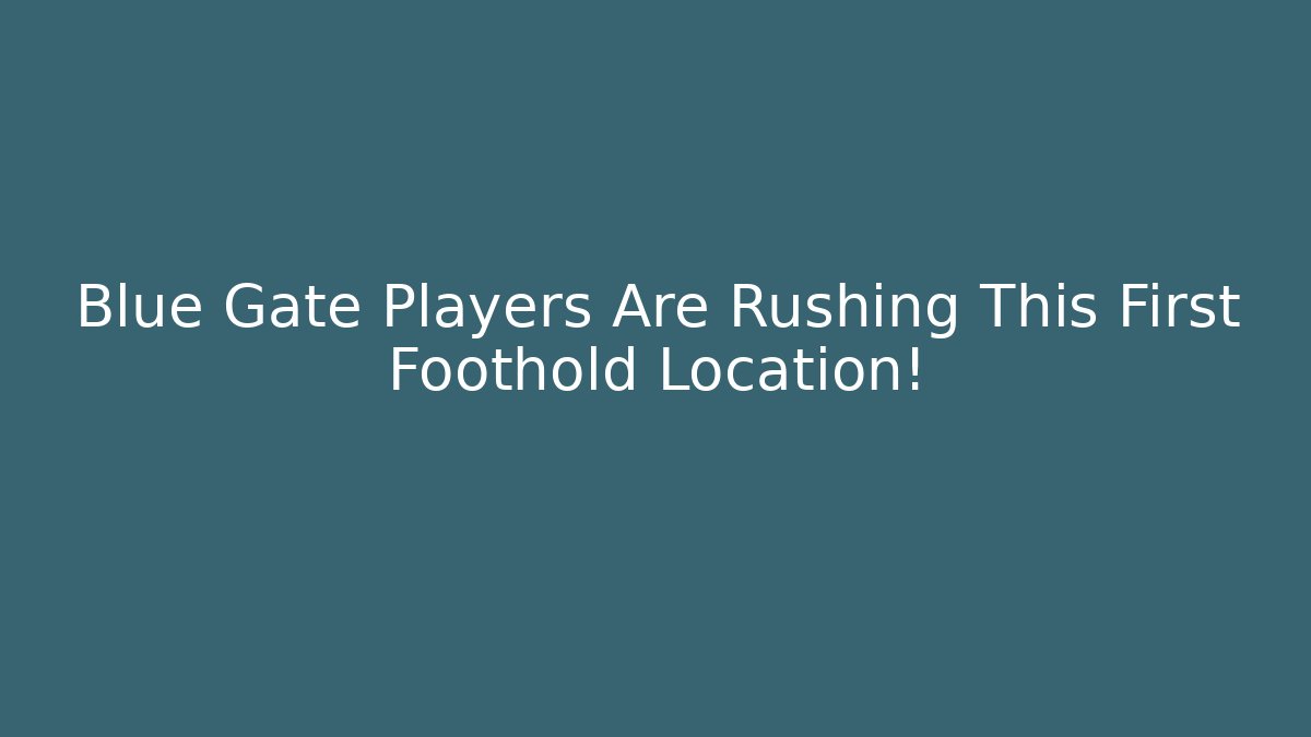 Blue Gate Players Are Rushing This First Foothold Location!
