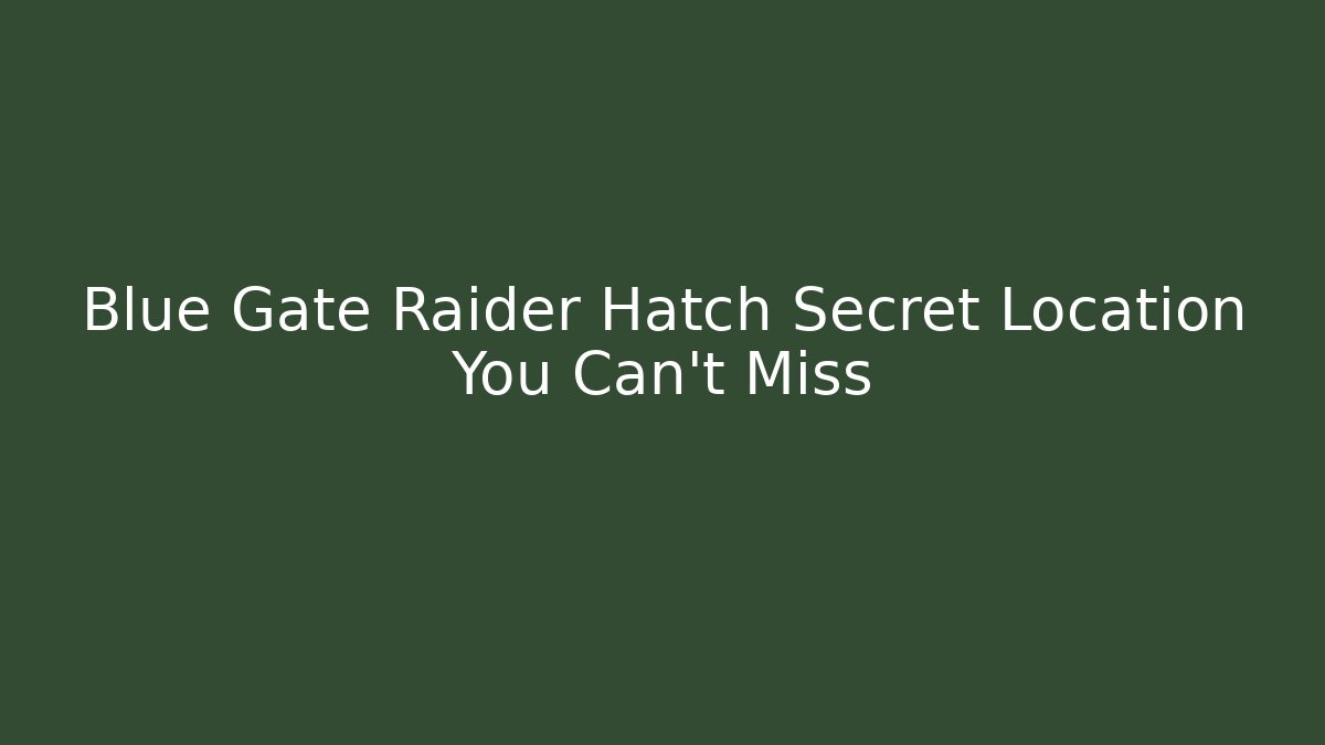 Blue Gate Raider Hatch Secret Location You Can't Miss