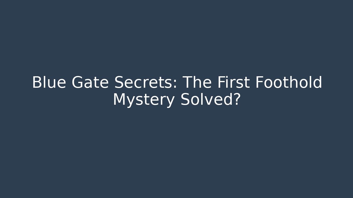 Blue Gate Secrets: The First Foothold Mystery Solved?