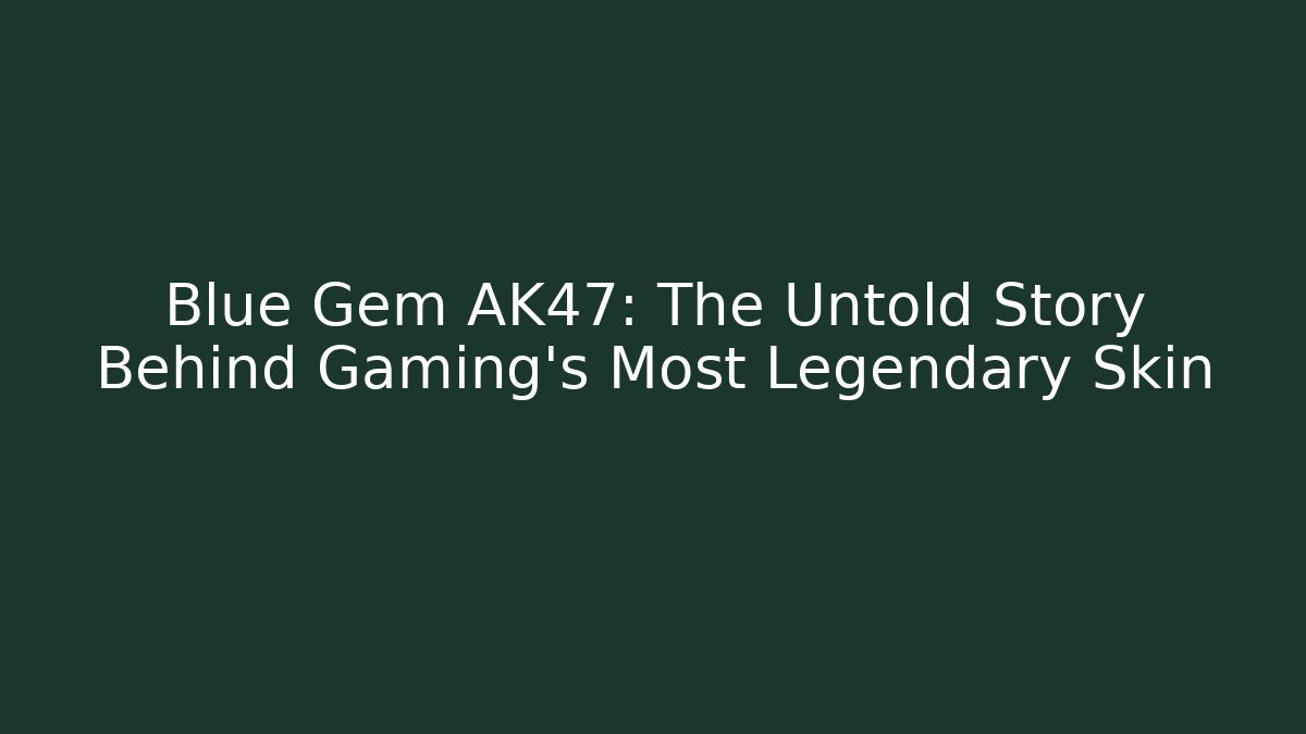 Blue Gem AK47: The Untold Story Behind Gaming's Most Legendary Skin