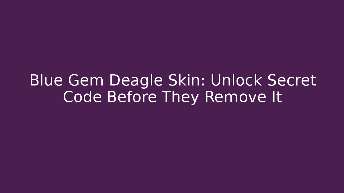 Blue Gem Deagle Skin: Unlock Secret Code Before They Remove It