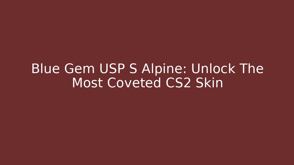 Blue Gem USP S Alpine: Unlock The Most Coveted CS2 Skin