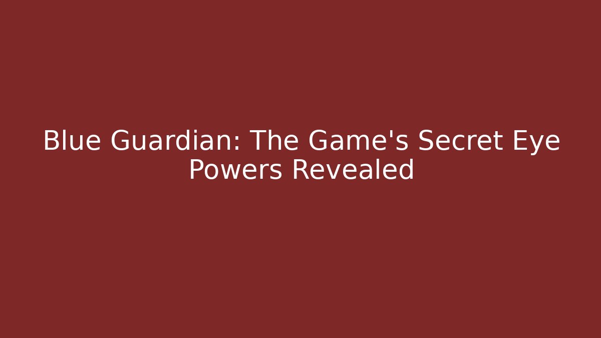 Blue Guardian: The Game's Secret Eye Powers Revealed