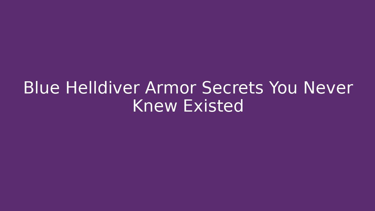 Blue Helldiver Armor Secrets You Never Knew Existed - Create More Assets