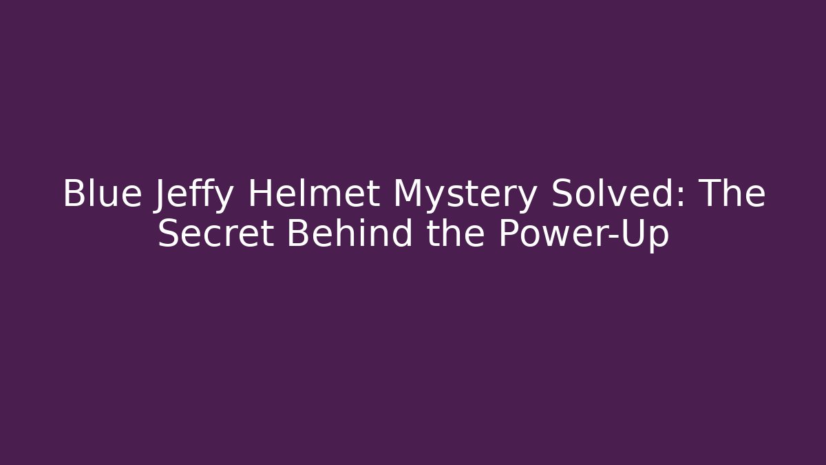 Blue Jeffy Helmet Mystery Solved: The Secret Behind the Power-Up