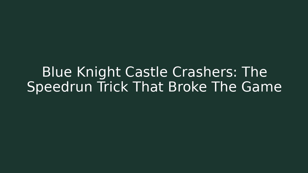 Blue Knight Castle Crashers: The Speedrun Trick That Broke The Game