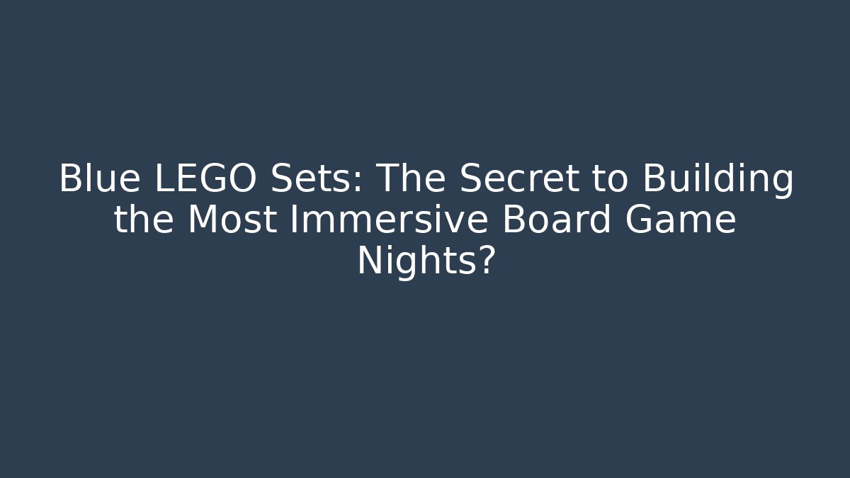 Blue LEGO Sets: The Secret to Building the Most Immersive Board Game Nights?