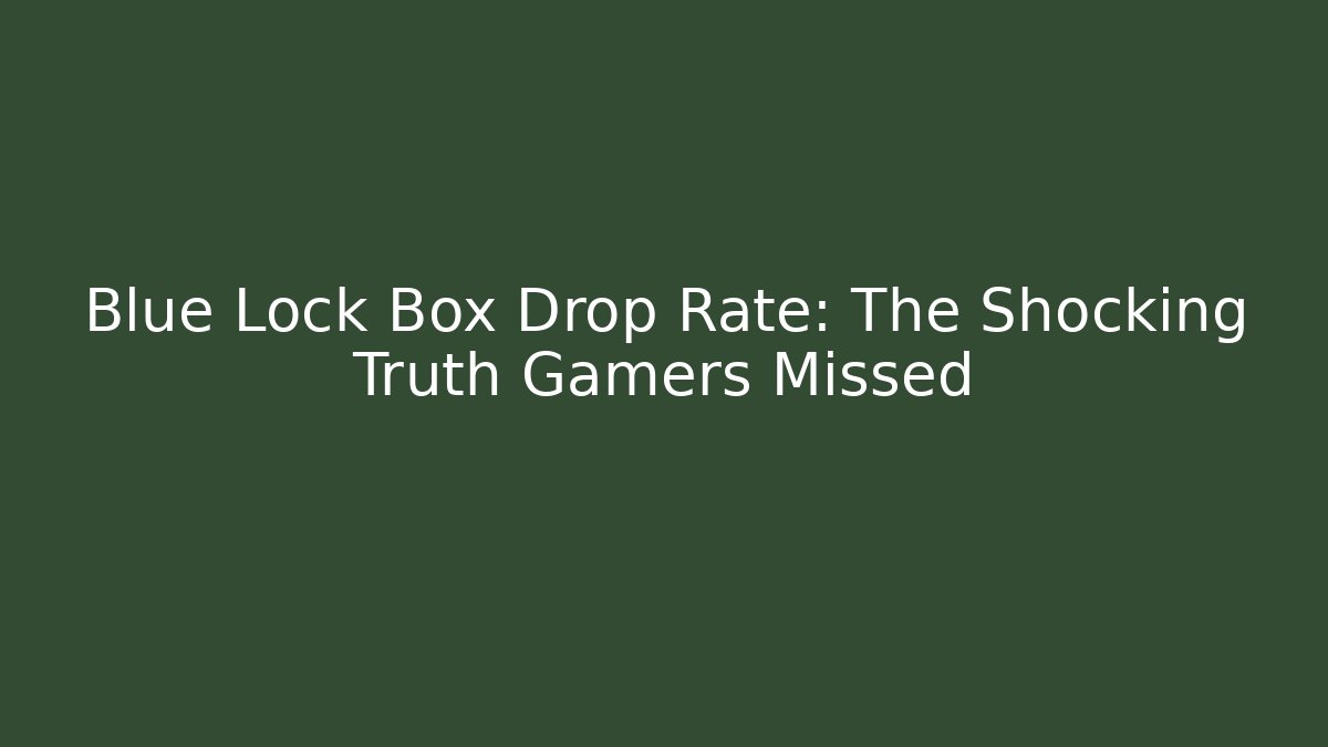 Blue Lock Box Drop Rate: The Shocking Truth Gamers Missed