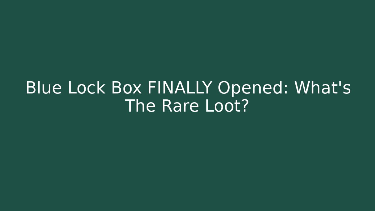 Blue Lock Box FINALLY Opened: What's The Rare Loot?