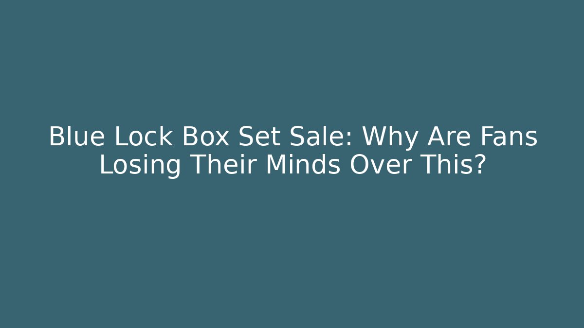 Blue Lock Box Set Sale: Why Are Fans Losing Their Minds Over This?