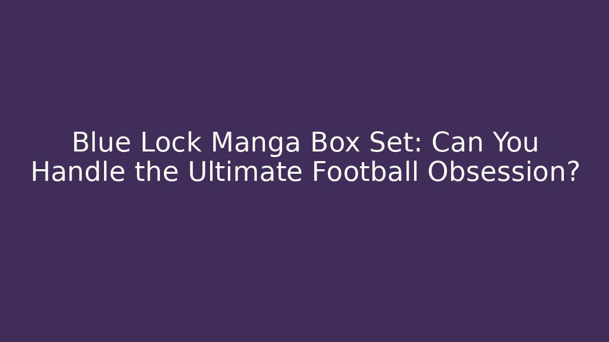 Blue Lock Manga Box Set: Can You Handle the Ultimate Football Obsession?