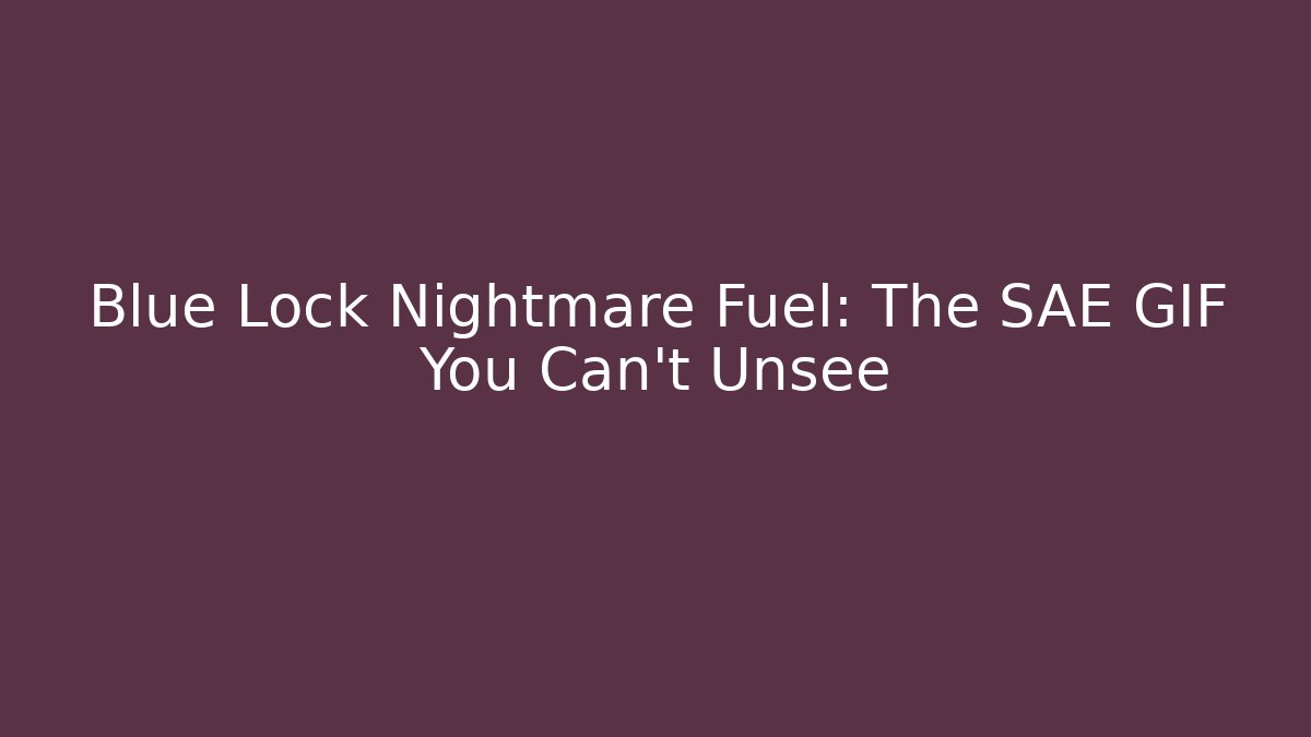 Blue Lock Nightmare Fuel: The SAE GIF You Can't Unsee