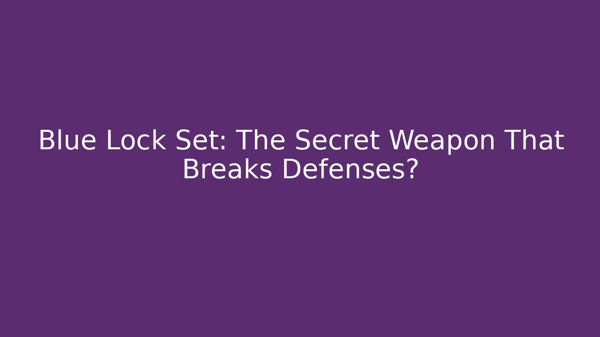 Blue Lock Set: The Secret Weapon That Breaks Defenses?