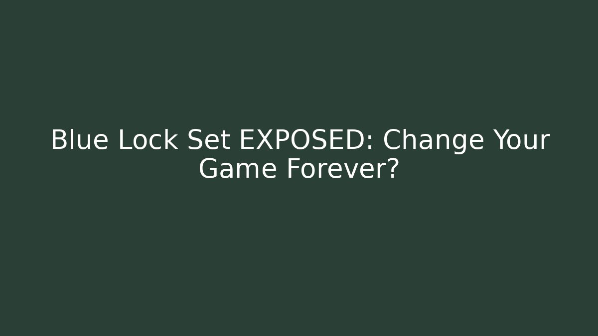 Blue Lock Set EXPOSED: Change Your Game Forever?