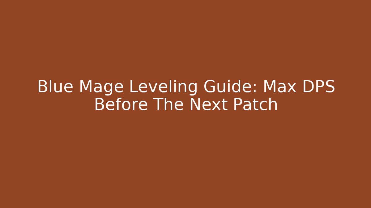 Blue Mage Leveling Guide: Max DPS Before The Next Patch